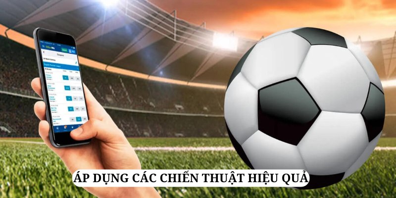 Áp dụng các chiến thuật trong việc chọn cửa cược và soi kèo