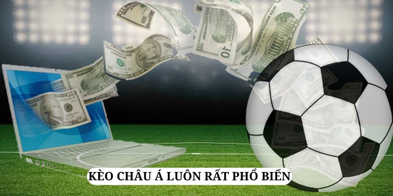 Kèo Châu Á luôn là lựa chọn phổ biến nhất của giới bet thủ